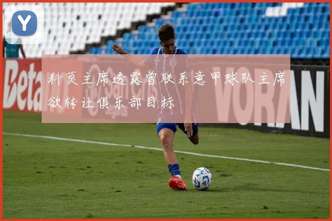 科莫主席透露曾联系意甲球队主席欲转让俱乐部目标